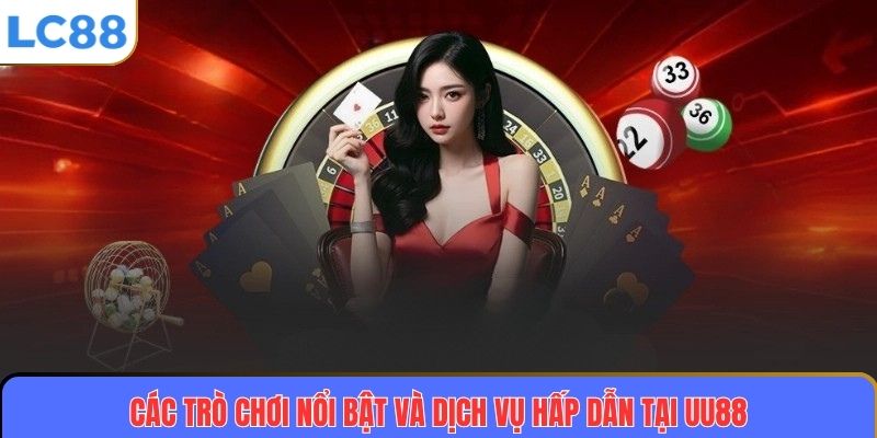 UU88 – Nhà Cái Uy Tín, Đẳng Cấp Và Chuyên Nghiệp Hàng Đầu Hiện Nay 4 Các trò chơi nổi bật và dịch vụ hấp dẫn tại UU88