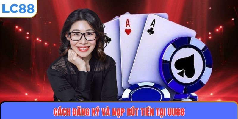 UU88 – Nhà Cái Uy Tín, Đẳng Cấp Và Chuyên Nghiệp Hàng Đầu Hiện Nay 3 Cách đăng ký và nạp rút tiền tại UU88
