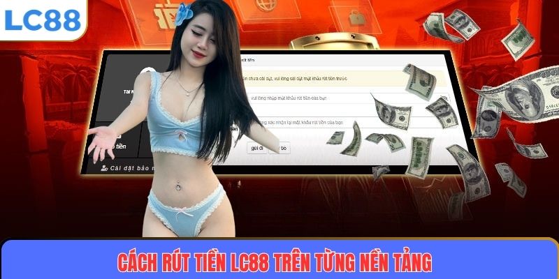 Hướng Dẫn Chi Tiết Cách Rút Tiền LC88 An Toàn Và Nhanh Chóng 3 Cách rút tiền LC88 trên từng nền tảng