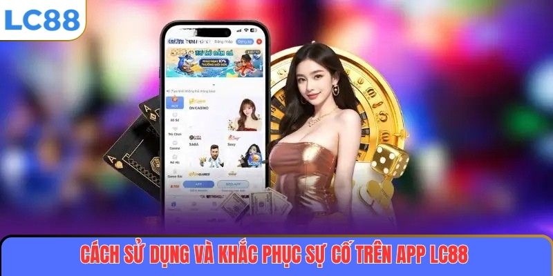 Tải App LC88: Hướng Dẫn Chi Tiết Cách Cài Đặt Và Sử Dụng An Toàn 4 Cách sử dụng và khắc phục sự cố trên app LC88