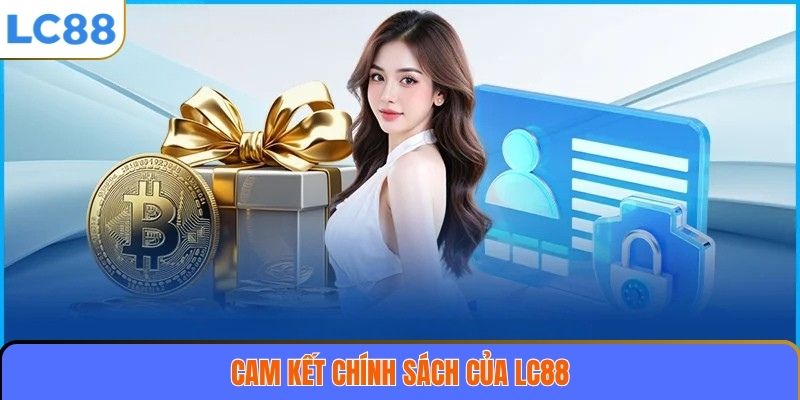 Điều Khoản Sử Dụng 3 Cam kết và chính sách của LC88