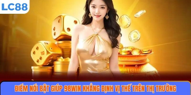 98WIN – Nền Tảng Cá Cược Trực Tuyến Uy Tín Và Chuyên Nghiệp Hàng Đầu 3 Điểm nổi bật giúp 98WIN khẳng định vị thế trên thị trường