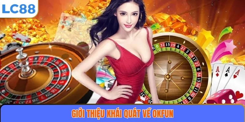 OKFUN – Sân Chơi Cá Cược Trực Tuyến Uy Tín Và Đẳng Cấp Hàng Đầu 2 Giới thiệu khái quát về OKFUN