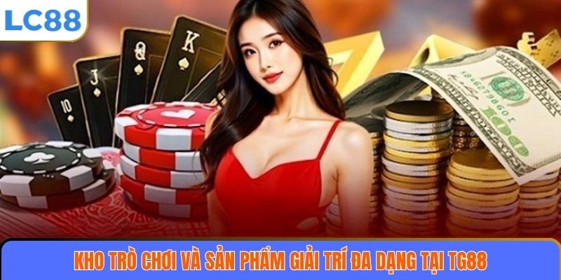 TG88 – Sân Chơi Cá Cược Trực Tuyến Đẳng Cấp Và Đáng Tin Cậy Hàng Đầu 4 Kho trò chơi và sản phẩm giải trí đa dạng tại TG88