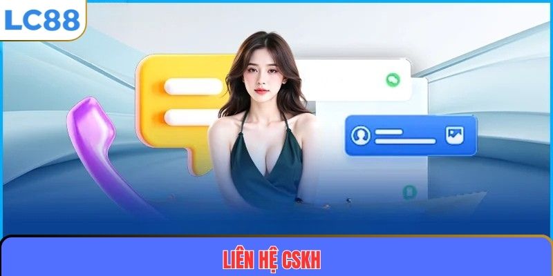 Liên Hệ CSKH – Kênh Hỗ Trợ Chuyên Nghiệp Và Tận Tâm Cho Khách Hàng 1 Liên Hệ CSKH