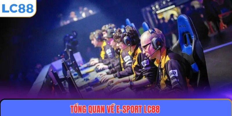 E-Sport LC88 1 Tổng quan về E-sport LC88