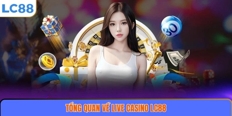 Live Casino LC88 1 Tổng quan về Live casino LC88