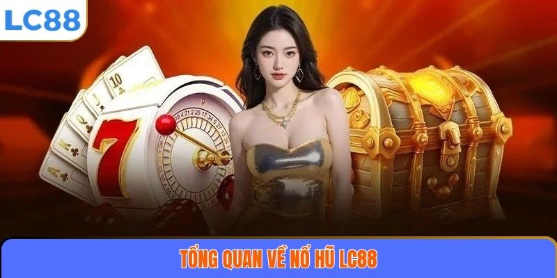 Nổ hũ LC88 1 Tổng quan về nổ hũ LC88