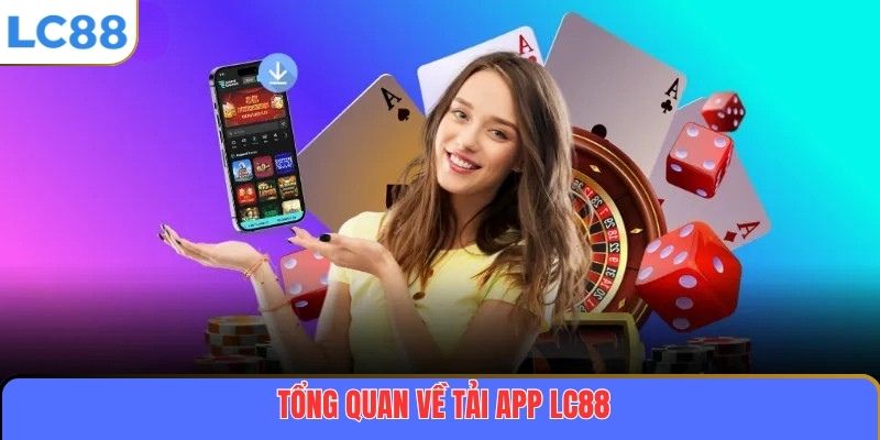 Tải App LC88: Hướng Dẫn Chi Tiết Cách Cài Đặt Và Sử Dụng An Toàn 2 Tổng quan về tải app LC88