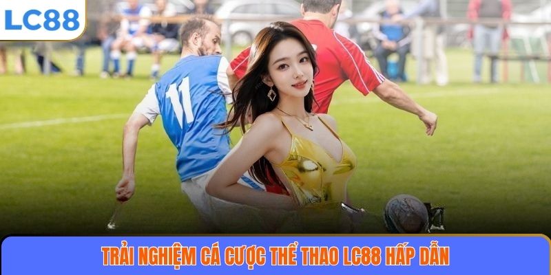Thể Thao LC88 2 Trải nghiệm cá cược thể thao LC88 hấp dẫn
